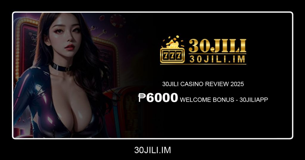 30jili Casino Review 2025 - ₱6000 Welcome Bonus - 30JILIAPP